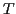 \(T\)